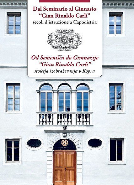 Presentazione del volume Dal Seminario al Ginnasio 'Gian Rinaldo Carli', secoli d'istruzione a Capodistria a cura di Kristjan Knez e Roberta Vincoletto